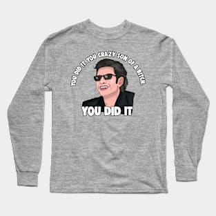 Jeff Goldblum: You Did it You Crazy Son of a Bitch You Did it Long Sleeve T-Shirt